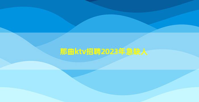 那曲ktv招聘2023年急缺人